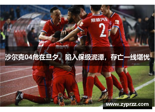 沙尔克04危在旦夕，陷入保级泥潭，存亡一线堪忧