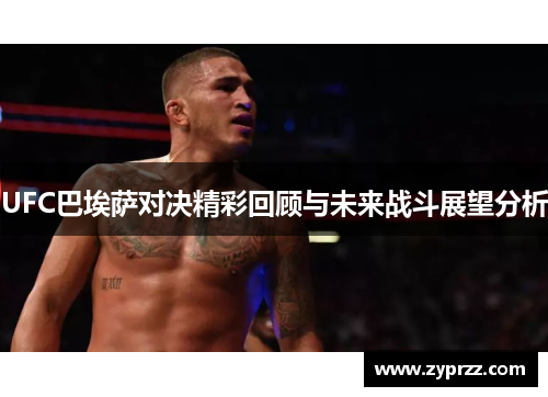 UFC巴埃萨对决精彩回顾与未来战斗展望分析